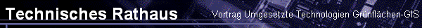 Vortrag Umgesetzte Technologien Gr�nfl�chen-GIS